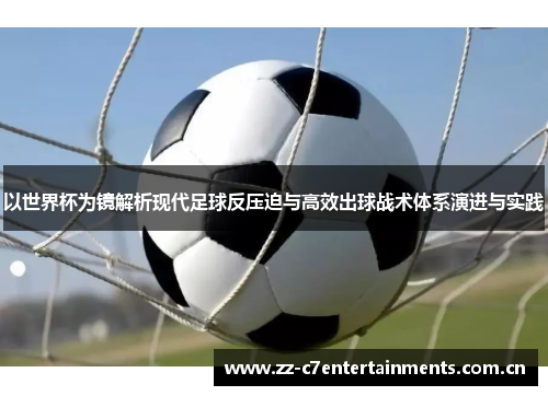 以世界杯为镜解析现代足球反压迫与高效出球战术体系演进与实践
